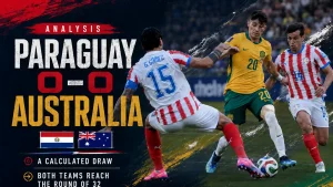 Paraguay 0-0 Australia Analysis: A Calculated Draw Sent Both Teams Into the Round of 32